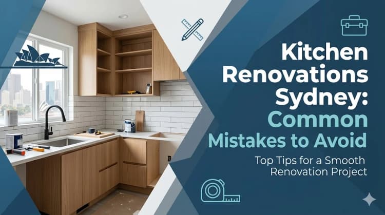 Kitchen Renovations Sydney: Common Mistakes to Avoid